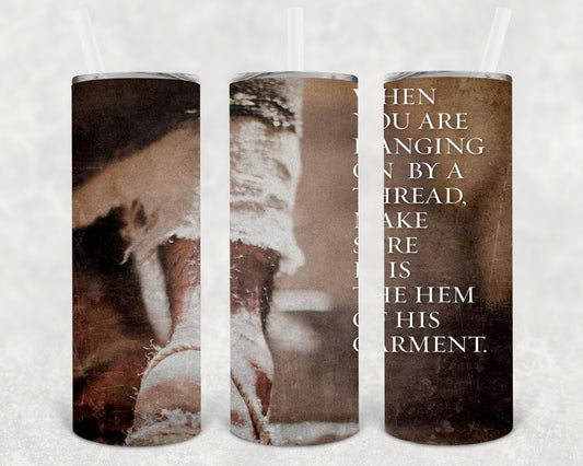 When You Are Hanging On By A Thread Make Sure It Is The Hem Of His Garment 20 Oz Skinny Tumbler