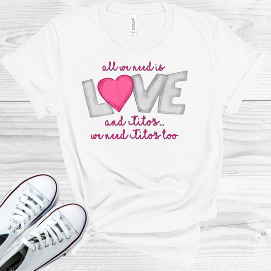 All We Need Is Love And Titos Too Graphic Tee Graphic Tee