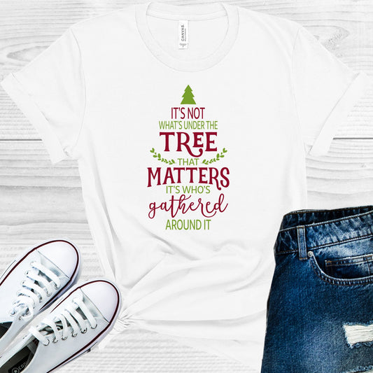 Its Not Whats Under The Tree But Whos Gathered Around It Graphic Tee Graphic Tee