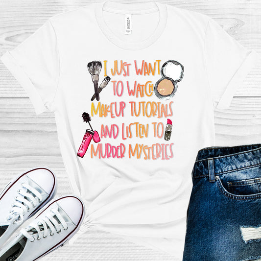 I Just Want To Watch Makeup Tutorials And Listen Murder Mysteries Graphic Tee Graphic Tee