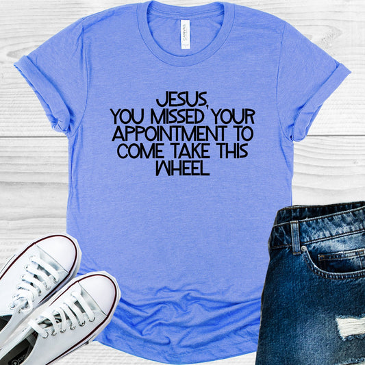 Jesus You Missed Your Appointment To Come Take This Wheel Graphic Tee Graphic Tee