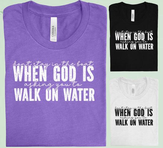 Don't Stay in the Boat When God is Asking You to Walk on Water Graphic Tee