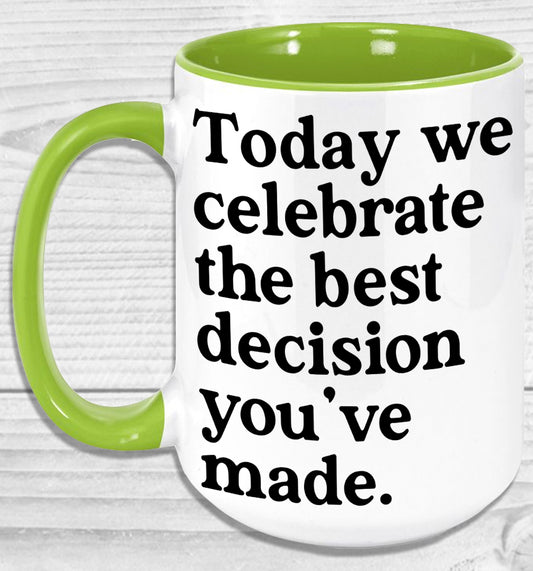 Today We Celebrate the Best Decision You've Made Mug